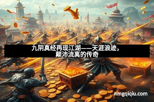 九阴真经再现江湖——天涯浪迹,颠沛流离的传奇